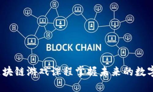 如何通过区块链游戏课程掌握未来的数字经济技能？