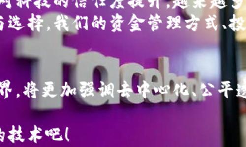 
区块链如何重塑金融领域的发展？

关键词
区块链,金融应用,数字货币,去中心化,智能合约

引言
在过去的几年中，区块链这个词常常伴随着神秘感以及技术的前沿感，特别是在金融领域的应用。很多人可能会问：区块链究竟能为金融带来什么样的变革呢？它的神奇之处到底在哪里？本文将深入探讨区块链与金融领域的结合，看看这些新技术如何帮助我们重新定义资本市场、支付手段以及信任机制。

区块链的基础知识
在探索与金融结合之前，我们首先要了解区块链的基本概念。简而言之，区块链是一种分布式账本技术，它通过去中心化的方式记录所有交易。与传统的银行系统不同，区块链不依赖单一的中介机构，所有的交易记录都能被网络中的所有参与者看到，提升了透明度和安全性。
想象一下，你在一家银行递交了一笔转账，银行会在后台完成所有的操作，而你并不能直接看到这笔交易的具体流程。但在区块链中，你可以实时查看每一笔交易，这种透明性让人感到安心，即便是新手也能很快理解这一机制。

金融领域的应用实例
说到区块链和金融的结合，很多人首先想到的就是数字货币，比如比特币和以太坊。这些数字货币的出现，为我们提供了一个去中心化的支付方式，让人们可以自由地进行交易，而不需要依赖传统银行的处理。
不仅如此，区块链还在其他金融领域找到了应用。例如，它被用来简化跨境支付流程。传统的跨境支付往往复杂且时间消耗大，需经过多层中介。而有了区块链，交易可以直接在两方之间进行，大大缩短了时间，降低了成本。

智能合约的崛起
另一项在金融领域引起广泛关注的技术是智能合约。简单来说，智能合约是一种能够自动执行合约条款的程序。它基于区块链技术，一旦设定好，就无需中介来验证或执行。这样的机制让合约的执行更加高效，减少了人为错误的可能性，从而保护了交易双方的权益。
举个例子，你和朋友约定了借贷的金额和利率。通过智能合约，你可以将这些条款输入程序中，合约将自动计算出到期日需要还款的金额。当期限到来时，合约会自动从借款人的账户转移到贷款人的账户，整个过程无需另外一方介入，这是不是听起来很酷呢？

去中心化金融（DeFi）的潮流
近年来，去中心化金融（DeFi）作为区块链在金融领域的又一大趋势逐渐崭露头角。DeFi旨在通过网络协议和产品，消除金融服务中的中介角色，因此给用户带来了更大的自主性和灵活性。用户不仅可以进行借贷、交易，还能参与流动性挖矿和收益农场等新兴项目。
DeFi的成功背后，有着区块链去中心化的特性支持。用户只需连接到网络，就能在全球范围内找到合适的金融产品，而不受地理限制。这对于那些在传统金融体系中被排斥的人群尤为重要。

挑战与机遇并存
当然，尽管区块链在金融领域的应用潜力巨大，但也面临不少挑战。比如监管问题、技术安全问题以及用户对新技术的接受程度等都是亟待解决的难题。随着区块链技术的持续发展，越来越多的金融机构开始探索与区块链技术的对接，但如何建立一个完善的监管框架，却仍需时间去摸索。

未来的展望
展望未来，区块链在金融领域的应用趋势将愈发明显。无论是传统银行还是新兴的金融科技公司，都将面临转型的压力与机遇。随着人们对科技的信任度提升，越来越多的金融产品将融入区块链技术，简化流程并提高效率。
甚至可以想象，在不远的将来，我们可能会看到一种融合了智能合约和区块链技术的全新金融生态系统，它将真正赋予用户更多的权力与选择。我们的资金管理方式、投资决策等都可能会在这些技术的推动下产生革命性的变化。

结论
总的来说，区块链在金融领域的应用正处于快速发展的阶段。尽管还有许多挑战需要克服，但其带来的变革潜力不容忽视。未来的金融世界，将更加强调去中心化、公平透明，我们每个人都有可能在这场变革中发挥重要的作用。随着技术的不断演进，我们也将迎来更多的机会与选择。

如果想进一步了解区块链如何影响其他领域的变化，或者您对某些具体应用有疑问，欢迎在评论中分享。让我们一起探讨这项改变世界的技术吧！