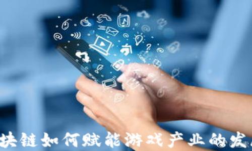 
区块链如何赋能游戏产业的发展？