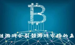 区块链游戏会引领游戏市场的未来吗？