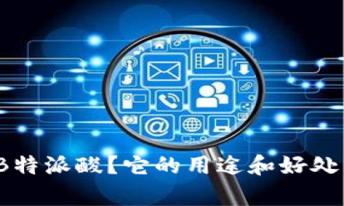 什么是B特派酸？它的用途和好处有哪些？