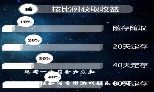 思考一个符合大众和 

区块链如何重塑游戏娱乐行业？