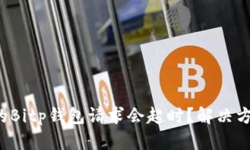 为什么我的Bitp钱包请求会超时？解决方案有哪些？