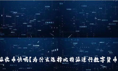 比特派收币快吗？为什么选择比特派进行数字货币交易？