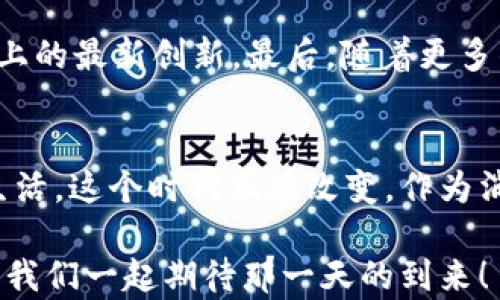 
bold国睿华安区块链金融：它能再造我们的金融未来吗？/bold

关键词
区块链,金融创新,国睿华安,数字货币,金融科技/guanjianci

引言：区块链金融的崛起
近年来，区块链技术如雨后春笋般冒出，成为各行各业关注的焦点。特别是在金融领域，区块链以其去中心化、透明性和高效能的特性，正在引领一场金融创新的浪潮。而在这股潮流中，国睿华安作为一家领先的科技公司，其在区块链金融方向上的探索，备受瞩目。

区块链与金融的结合
价格波动剧烈的数字货币，诸如比特币和以太坊，吸引了无数投资者的眼球，背后则是区块链技术的强大支撑。将区块链技术引入金融领域，不仅能提高交易的效率，更能降低欺诈风险，保护用户隐私。可以说，区块链为金融行业的未来铺平了道路。

国睿华安：创造区块链金融的新生态
国睿华安在区块链金融的研发上，表现出色。他们的目标是创建一个安全、透明和高效的金融生态系统，力求用户能够以更低的成本享受到更优质的服务。他们的解决方案涉及资产管理、支付系统、个人金融等多个领域，让用户在享受便利的同时，得到更多的安全保障。

如何理解国睿华安的创新模式？
国睿华安最大的创新之处在于运用了金融科技（FinTech）结合区块链技术，实现了资金流动的高效性和透明性。比如，通过智能合约，交易过程中的每一步都可以被记录并随时验证，从而消除了传统金融中人们对信任的依赖。

区块链金融带来的便捷
对于普通投资者而言，区块链金融带来了无与伦比的便捷。想想，以往如果你想购买外币或者投资海外市场，需要经过复杂的中介流程。而现在，借助区块链技术，你可以在几秒钟内完成交易，省去了时间和金钱上的不必要浪费。

国睿华安在市场上的竞争力
在市场上，我们能看到竞争者层出不穷，但国睿华安凭借其强大的研发团队和独特的市场定位，始终保持着竞争优势。他们不但关注技术上的突破，更关注用户体验。通过不断产品，从而确保每一位客户都能轻松上手、享受服务。

用户如何看待区块链金融？
对于普通用户来说，区块链金融虽然听起来高大上，但实际上它的运用与我们的生活息息相关。在日常的消费中，许多人已经在不知不觉中使用了区块链技术。比如，你有没有听说过某些商家开始接受数字货币付款？这就是区块链金融的运用案例之一。

区块链金融的未来展望
随着技术的发展，区块链金融的未来可期。我们可能会看到更多元化的金融产品出现，比如基于区块链的平台贷款、保险等。国睿华安也在不断地研究市场需求，推出更符合用户需要的金融服务。未来的金融世界，或将是在国睿华安等公司的努力下，逐步实现去中心化的理想蓝图。

如何参与区块链金融的浪潮？
那么普通用户如何参与这一新兴的金融领域呢？首先，了解区块链及其基本原理是很重要的。其次，可以关注国睿华安的发展动态，了解他们在技术和产品上的最新创新。最后，随着更多的区块链金融产品的推出，选择适合自己的投资方式也是一个不错的方向。

结论：迎接区块链金融的新未来
国睿华安在区块链金融的探索无疑颠覆了传统金融的规则。随着技术的不断完善，我们能够期待在不久的将来，区块链金融将会更加普及，走进每个人的生活。这个时代正在改变，作为消费者的我们，当然也要紧跟潮流，拥抱这个新时代带来的变革。无论你是投资者，还是希望了解更多金融知识的普通人，探索区块链金融都是值得尝试的。 

在未来的旅途中，或许没有人能准确预测区块链金融将会带我们走向何方，但可以确定的是，参与这个过程的人，对改变金融世界的未来，一定会有机会。让我们一起期待那一天的到来！