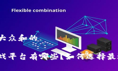 思考一个符合大众和的

最火区块链游戏平台有哪些？如何选择最适合你的平台？