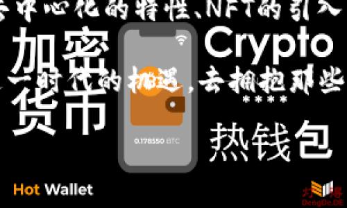 区块链游戏名词解读

jiaoti区块链游戏是怎样重新定义游戏体验的？/jiaoti
区块链游戏, 去中心化, NFT, 游戏经济, 玩家权益/guanjianci

区块链游戏的兴起
近年来，区块链游戏的概念逐渐走进了公众视野。虽然它在某种程度上还处于起步阶段，但这一新兴领域已经引发了广泛的讨论与关注。究竟是什么让区块链技术如此“风靡”，而它又能够给传统游戏带来怎样的变革呢？这就是我们今天要一起聊的话题。

去中心化的游戏世界
从根本上讲，去中心化是区块链游戏的一大特性。传统游戏通常依赖于单一的服务器和管理模式，这种模式固然有效，但也意味着玩家需要完全信任开发商。比如，你在一款传统游戏中购买的装备或角色，实际上是开发商的财产，随时可能被删除或修改。

而在区块链游戏中，玩家所拥有的数字资产——无论是角色、道具，还是游戏内货币——都是通过区块链技术进行记录和验证的。这就意味着玩家拥有对这些资产的真正支配权，可以自由交易或转让。这种设计的意义不仅在于经济利益的从中获取，更关乎玩家对于自己虚拟身份的控制感。

NFT的魔力
谈到区块链游戏，无法忽视的一个词就是NFT（非同质化代币）。简单来说，NFT是一种数字资产，它的唯一性和不可替代性使得它在数字领域中拥有了和实体艺术品相似的价值。随着越来越多的游戏开始尝试将NFT融入自己的设计中，玩家们开始意识到，他们所拥有的虚拟角色、游戏道具等，能够在市场上拥有真正的价值。

比方说，在某个区块链游戏中，一个稀有的角色或装备，可能在游戏内只需花费少量的时间或金钱获取，但它的市场价值却可以高达数千甚至数万美元。这种从游戏内到市场的转变，不仅让玩家重新思考游戏的经济模式，更是为整个行业的未来发展提供了新的可能性。

游戏经济的新秩序
随着区块链游戏的不断发展，一个新的游戏经济体系正悄然形成。传统游戏中的“氪金”概念在这里被重新定义，玩家不仅能通过付费购买游戏内物品来提升体验，还能通过玩游戏本身来赚取收入。这种模式被称为“Play-to-Earn”，即“玩游戏就能赚钱”。

在这种新经济模式下，玩家不仅是消费游戏的用户，更是游戏经济的参与者。他们的每一次游戏体验都可能与收入挂钩，这种转变给玩家带来的激励和满足感是前所未有的。这是多么令人兴奋的体验呀！谁不想在享受游戏的同时，顺便赚点外快呢？

玩家权益的重要性
随着区块链游戏的普及，玩家权益的问题也开始浮出水面。在传统游戏中，玩家往往被视为消费品，权益相对薄弱。然而在区块链游戏中，玩家对于游戏资产的真正拥有权、交易权和使用权，都得到了实质性的保障。

这类权利并不仅仅体现在实物资产的拥有上，we可以说，玩家在游戏中的每一次行动，都会被记录并赋予价值。这样一来，玩家的努力不会被轻易抹去，游戏的公平性也在一定程度上得到了保障。

未来的发展方向
那么，区块链游戏的未来发展又会如何呢？毫无疑问的是，随着技术的不断进步和玩家需求的日益深化，区块链游戏有着广阔的发展前景。尽管目前市场还存在着一定的波动和不确定性，但我们可以期待，这一新兴领域将在不久的将来迎来更为精彩的进展。

与此同时，开发者们也应积极探索创新与多样性，为玩家提供更多元化的游戏体验。如何结合区块链技术与游戏设计，以让玩家不仅享受到游戏的乐趣，更能够从中获益，这是需要大家共同努力思考的问题。

总结
总的来说，区块链游戏的兴起为我们带来了许多新的思考与可能性。它不仅仅是一个技术的变革，更是对于传统游戏模式的挑战与重新定义。通过去中心化的特性、NFT的引入以及玩家权益的保障，区块链游戏正在慢慢改变我们对游戏的认知。

未来，随着更多的玩家加入、更多的游戏上线，区块链游戏将会逐渐成为游戏行业重要的一部分。作为玩家，我们也许应该开始适应这种转变，抓住这一时代的机遇，去拥抱那些陌生但充满期待的游戏世界。 

所以，下次当你再问“区块链游戏是怎样重新定义游戏体验的？”时，瞧！你已经有了更丰富的答案。让我们一同期待区块链游戏的未来发展吧！