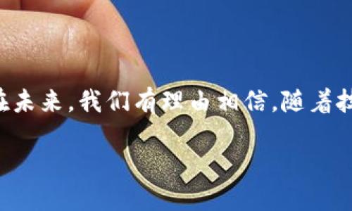 区块链金融支持制造业发展

引言

随着科技的不断进步，金融科技也在经历着激烈的变革。其中，区块链作为一种新型的技术，已经开始在各大行业中崭露头角。span style=