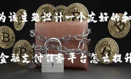 好的，我将为该主题设计一个友好的和相关内容。


cnt区块链金融支付任务平台怎么提升你的收益？