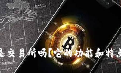 Bitpie 是交易所吗？它的功能和特点是什么？