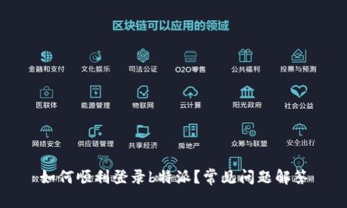 如何顺利登录b特派？常见问题解答