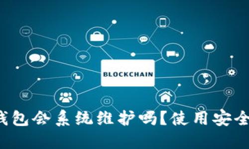 比特派钱包会系统维护吗？使用安全性如何？