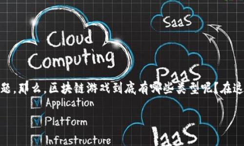 区块链游戏主要有哪些类型是当前很多游戏爱好者和投资者都非常关心的话题。那么，区块链游戏到底有哪些类型呢？在这篇文章中，我们将深入探讨这一问题，帮助你更好地理解这种新兴的游戏形式。

区块链游戏的种类：我们该如何选择适合自己的游戏类型？