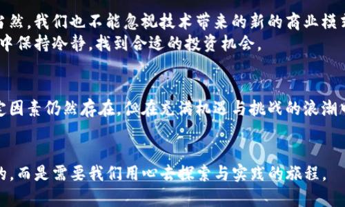 在区块链浪潮中，金融IT公司上市的前景如何？

金融IT, 区块链, 上市公司, 投资前景, 技术创新/guanjianci

引言
近年来，区块链技术的迅猛发展吸引了各行各业的关注，尤其是金融科技（FinTech）领域。很多企业借助这个新兴技术，在传统金融模式上做出了颠覆性的创新。今天，我们就来聊聊那些将金融IT与区块链相结合的上市公司，它们的前景是什么，又在技术与市场的交汇点上究竟开启了怎样的探索旅程。

金融IT与区块链的融合
在开始之前，我们不妨先说说金融IT与区块链的关系。简单来说，金融IT是指一系列支持金融活动的技术和系统，而区块链则是一种去中心化的分布式账本技术。想象一下，如果把金融IT比作是一辆精致的汽车，那么区块链就像是改变燃料的突破性技术。这两者的结合，可以大幅提升金融服务的效率、安全性和透明度。

区块链在金融服务中的应用
区块链在金融服务领域的应用场景颇为广泛。首先，对于跨境支付而言，传统渠道可能需要数天，而利用区块链技术，转账可以在几分钟内完成，且费用大幅降低。此外，在资产管理、供应链融资、数字身份验证等方面，区块链也显示出了巨大的潜力。越来越多的金融机构开始意识到，拥抱区块链不仅是技术上的创新，更是为自己的业务赋能的一次重大战略选择。

典型上市公司介绍
我们来看一些在区块链技术上积极布局的上市公司。这里面既有老牌的金融机构，也有新兴的科技公司。比如，摩根大通已经推出了自己的区块链平台Quorum，用于提升跨境支付和信用交易的效率；而Square（现在的Block Inc.）不仅投资了比特币，也在不断探索使用区块链技术为用户提供更优质的金融服务。再比如，国泰君安等中国券商正在尝试运用区块链来完善证券交易流程，实现更高的透明度和信任机制。

投资前景和风险分析
随着越来越多的上市公司进入这个领域，投资者自然非常关心它们的前景和潜在风险。首先，区块链技术本身依然处于发展阶段，科学家、开发者和投资者都在探索其极限。这就意味着，相关上市公司的未来盈利能力在一定程度上取决于它们如何驾驭这一技术。
另外，政策的不确定性也是投资者需要考虑的重要因素。各国对于区块链和数字货币的监管政策各不相同，这直接影响到这些公司的运营环境。在某些国家，法规逐渐趋于宽松，而在其他地方，严格的政策可能会限制它们的发展。因此，了解并跟踪这些政策的变化，有助于投资者做出明智的决策。

未来展望
展望未来，金融IT与区块链的结合无疑是一个持续的热门话题。随着技术的不断成熟和市场需求的不断增加，我们有理由相信，这些上市公司将会在区块链技术的海洋中迎来新的机遇。当然，我们也不能忽视技术带来的新的商业模式，这些变化可能在一夜之间改变市场格局。
这样的技术创新必将推动金融行业的不断进步，提供更好的服务，同时还意味着更多的投资机会。至于普通投资者，合理配置资产，密切关注市场动态，才能更好地在这个波动较大的市场中保持冷静，找到合适的投资机会。

总结
总体来说，金融IT与区块链的结合是金融科技发展的一个重要趋势。无论是像摩根大通这样的大公司，还是一些小型新兴企业，都正在以不同的方式参与到这场技术革命中来。虽然不确定因素仍然存在，但在充满机遇与挑战的浪潮中，拥抱技术革新或许是我们迈向未来的一把钥匙。

结束语
对于投资者和业界人士而言，了解这些公司如何利用区块链技术，不仅有助于评估其投资价值，也能启发我们思考未来的金融服务将会如何演变。毕竟，技术的发展从来都不是一蹴而就的，而是需要我们用心去探索与实践的旅程。