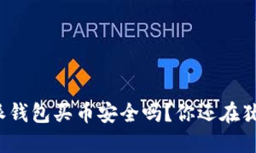 比特派钱包买币安全吗？你还在犹豫吗？