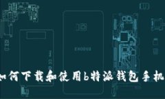: 如何下载和使用b特派钱包手机版？