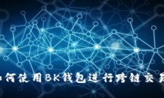 如何使用BK钱包进行跨链交易？