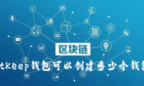 BitKeep钱包可以创建多少个钱包？
