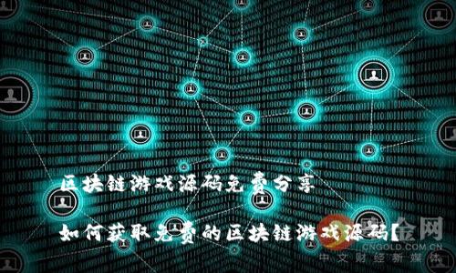 区块链游戏源码免费分享

如何获取免费的区块链游戏源码？
