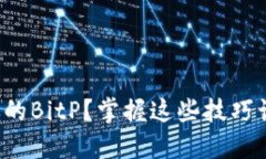 如何维护你的BitP？掌握这些技巧让你更安心！