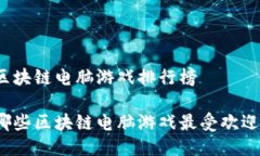 区块链电脑游戏排行榜哪些区块链电脑游戏最受