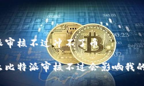 比特派审核不过冲不了币

为什么比特派审核不过会影响我的充值？