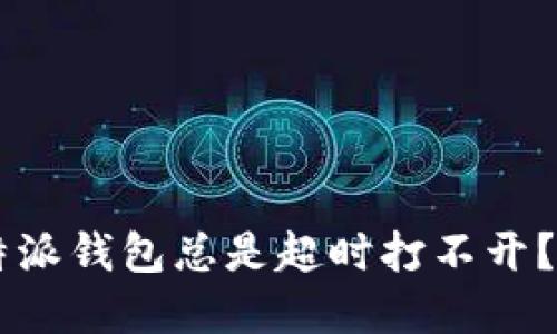 为什么我的B特派钱包总是超时打不开？解决方法在哪？