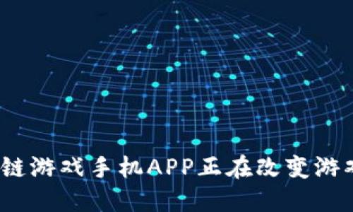 : 为什么区块链游戏手机APP正在改变游戏行业的未来？