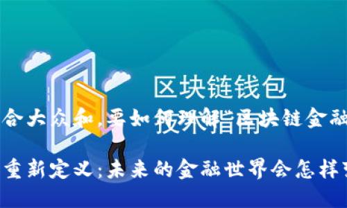 思考一个符合大众和，要如何理解“区块链金融重新定义”？

区块链金融重新定义：未来的金融世界会怎样变化？