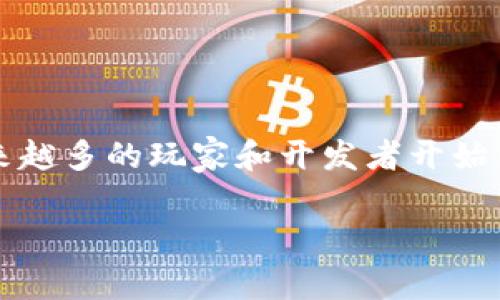 区块链游戏工作怎么样是一个引发广泛关注的话题，尤其在近年来，随着区块链技术的快速发展以及游戏行业的不断创新，越来越多的玩家和开发者开始关注这个新兴领域。那么，区块链游戏到底是什么样的工作？从事这项工作的前景又如何？下面我们就来详细探讨一下这个问题。

区块链游戏的工作前景，你准备好了吗？