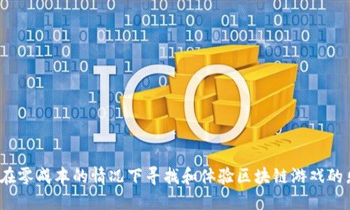 如何在零成本的情况下寻找和体验区块链游戏的乐趣？