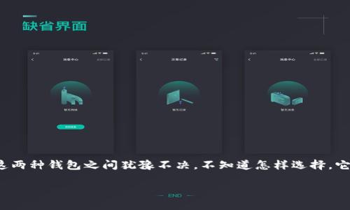 tp钱包和bitkeep钱包是近几年随着区块链和加密货币的发展而受到广泛关注的数字钱包工具。作为用户，可能会在这两种钱包之间犹豫不决，不知道怎样选择。它们各自的功能、特点以及适合的用户群体都有哪些区别呢？本篇文章将帮助你解答这些疑问，帮助你做出更好的选择。

tp钱包和bitkeep钱包：哪个更适合你的数字资产管理？