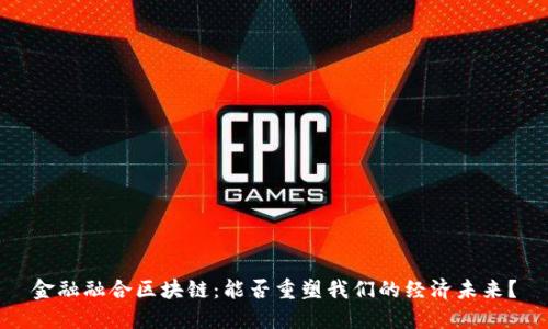 金融融合区块链：能否重塑我们的经济未来？