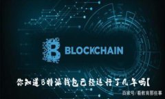 你知道B特派钱包已经运行了几年吗？