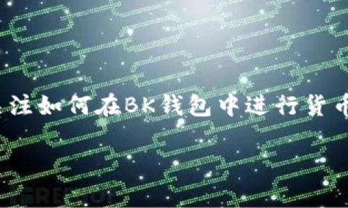 BK钱包是一款受到广泛欢迎的数字钱包，因其操作简单和安全性高而受到许多用户的青睐。随着加密货币的流行，越来越多的人开始关注如何在BK钱包中进行货币兑换，尤其是像波场（TRON）这样的热门数字货币。那么，如何才能在BK钱包上顺利兑换波场呢？今天，我们就来深入探讨一下这个问题。

BK钱包怎么兑换波场？简单步骤教你轻松上手