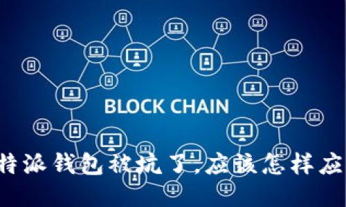 比特派钱包被坑了，应该怎样应对？