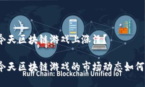 今天区块链游戏上涨没？

今天区块链游戏的市场动态如何？