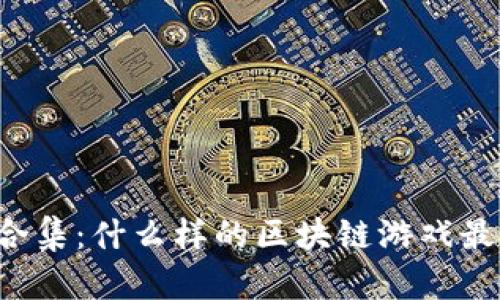 区块链游戏大合集：什么样的区块链游戏最值得我们期待？