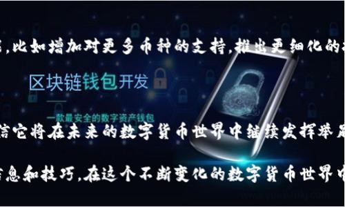 比特派（Bitpie）是一款受到广泛关注的数字货币钱包，为用户提供了一个方便、安全地管理各类加密资产的平台。它的发布对于很多投资者和数字货币爱好者来说，都是一个重要的里程碑。那么，比特派究竟是哪一年发布的呢？

比特派最初是在2017年推出的，这个时间也是整个加密货币市场逐渐走向大众视野的关键时刻。此后，比特派不断更新，以适应不断变化的市场需求和用户体验。从技术角度来看，比特派引入了许多创新功能，让用户能够更加便捷地管理自己的数字资产。

比特派团队致力于通过不断的技术研发与用户反馈，涨幅钱包的安全性和实用性。随着区块链技术的快速发展和用户需求的多样化，比特派也在积极扩展其功能。例如，用户可以在比特派中进行加密资产的存储、交易与转账，甚至可以参与到去中心化金融（DeFi）的生态系统中。

如果你对比特派的发布背后的原因以及其后续的发展还想了解更深入的信息，可以仔细研究比特派的官方网站和相关的社区论坛。这些平台提供了丰富的资源，帮助用户更好地理解这款钱包的优势以及使用方法。

### 比特派的初衷与设计理念

比特派的设计理念源自于一个简单却深刻的观察：在这个数字经济蓬勃发展的时代，越来越多的人需要一种安全、简单，且高效的方式来管理他们的数字资产。在这样的背景下，比特派应运而生。

比特派团队希望通过这个钱包，让每一个用户都能轻松地管理自己的加密资产。不论你是刚入门的新手，还是资深的交易者，比特派都旨在为你提供最舒适的使用体验。

### 比特派的优势

#### 安全性

在数字货币的世界中，安全无疑是使用钱包时最担心的一个问题。比特派从一开始就将用户的安全放在首位，采用了多重安全机制，比如冷钱包存储、私钥本地管理等，确保用户的资产不受到威胁。

#### 用户友好

除了安全，比特派还注重用户的使用体验。界面设计，用户可以快速上手。即使对于数字货币不太了解的人来说，也能在短时间内学会如何使用这个钱包。无论是查看资产、进行交易，还是参与DeFi，用户都能得到非常流畅的体验。

#### 多元化的功能

比特派不仅仅是一个传统意义上的数字钱包，它还提供了一些独特的功能。例如，用户可以通过比特派参与去中心化交易所的交易，甚至可以在平台内部进行资产的兑换和借贷。这些功能让用户无需频繁切换应用程序，就能满足多样化的需求。

### 如何开始使用比特派

#### 下载与注册

首先，用户可以前往比特派的官方网站或应用商店，下载适合自己设备的版本。安装完成后，用户需要根据提示完成注册，大部分情况下，只需提供一个有效的邮箱地址和密码即可。

#### 创建钱包

注册完成后，用户可以创建自己的钱包。这里需要注意的是，私钥至关重要，用户必须妥善保管。这是你可以访问自己资产的唯一凭证，丢失的话将无法找回。

#### 开始交易

当钱包创建完成且资金到位后，用户就可以开始进行交易。无论是转账给其他用户，还是在交易所进行买卖，操作都非常简单。比特派清晰的交易记录和实时的市场数据，让用户能够及时做出决策。

### 社区与支持

数字货币的使用过程有时会遇到问题，这个时候比特派的官方支持与社区的帮助就显得尤为重要。比特派在其官网设立了完善的FAQ及客户支持服务，无论是技术问题还是使用困惑，用户都能在这里找到解答。

此外，比特派的用户社区活跃，用户可以在社区中分享心得、交流经验。这个平台不仅是一个交易场所，更是一个学习和成长的空间。

### 未来展望

随着越来越多的人开始接触和了解数字货币，比特派也将面临更多的机遇与挑战。未来，他们可能会进一步拓展功能，比如增加对更多币种的支持，推出更细化的投资工具等。比特派希望能成为每一个数字资产用户的首选钱包，伴随用户走过更多的数字货币旅程。

### 结语

总的来说，比特派不仅是一款简单的数字钱包，更承载了无数人的数字资产梦想。随着比特派不断的发展与创新，相信它将在未来的数字货币世界中继续发挥举足轻重的作用。如果你还没有尝试过这款钱包，或许是时候给自己一个机会，去探索比特派带来的便利与乐趣。

通过这篇文章，希望能让你对比特派有更全面的了解。无论你是初学者还是资深玩家，都可以从中找到适合自己的信息和技巧。在这个不断变化的数字货币世界中，拥抱新技术，保持学习的热情，也许正是我们未来成功的关键。