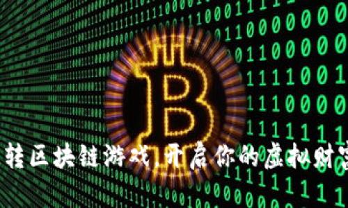 如何玩转区块链游戏，开启你的虚拟财富之旅？