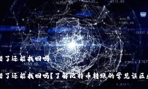 比特派转错了还能找回吗

比特派转错了还能找回吗？了解比特币转账的常见误区和解决方案