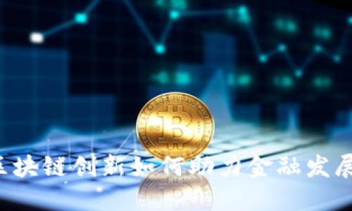 区块链创新如何助力金融发展？