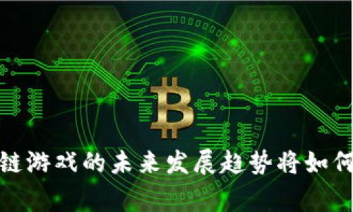 2022年国内区块链游戏的未来发展趋势将如何影响玩家和市场？