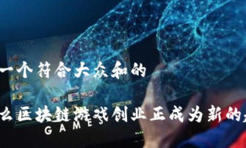 思考一个符合大众和的

为什么区块链游戏创业正成为新的趋势？