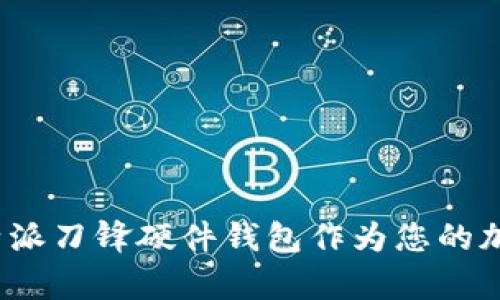  : 为什么选择B特派刀锋硬件钱包作为您的加密货币储存方案？