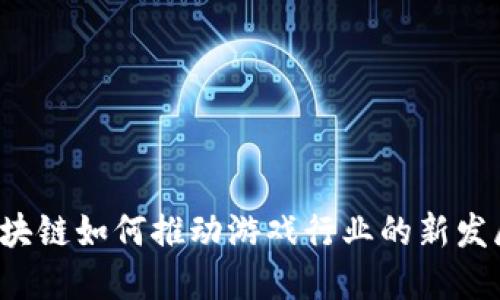 区块链如何推动游戏行业的新发展？