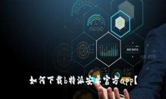如何下载b特派安卓官方app？