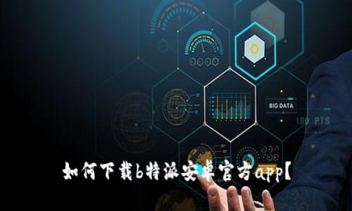如何下载b特派安卓官方app？
