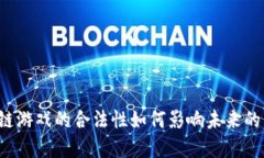 区块链游戏的合法性如何影响未来的发展？