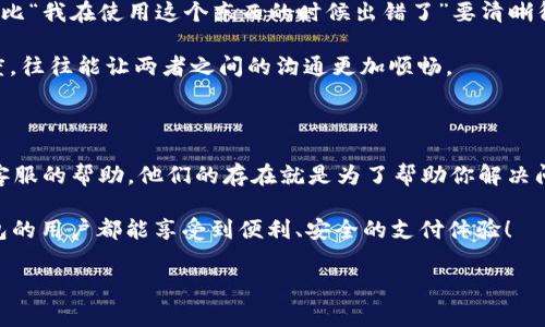 特派钱包（b特派钱包）作为一种越来越受欢迎的电子支付工具，很多用户在使用过程中难免会遇到各种问题。这时候，客服的作用就显得尤为重要。但是，有很多人不知道特派钱包客服的具体联系方式和服务时间，今天我们就来探讨一下相关内容。

如何找到特派钱包客服

首先，如果你想寻找特派钱包客服，最直接的方式就是通过官方渠道。特派钱包有自己专属的官方网站，通常在网站的底部会有“联系我们”或“客服支持”等链接。这些链接通常会提供联系电话、在线客服的入口以及电子邮件地址。

在某些情况下，你也可以在特派钱包的APP内找到客服功能。大多数应用程序都有“帮助与反馈”或“联系客服”的选项，用户只需点击即可进入客服界面，与在线客服进行实时沟通，解决自己遇到的各种问题。

社交媒体与社区的客服支持

除了官方渠道，特派钱包客服还可能通过社交媒体进行支持。随着社交平台的普及，很多公司都会在Facebook、Twitter、微信、微博等平台上建立官方账号，提供及时的客户支持和反馈。你可以通过这些社交媒体平台向客服提出问题，等待他们的回复。

同时，许多用户在使用过程中可能会在一些在线社区（例如知乎、贴吧及相关论坛）中讨论特派钱包的使用经验。在这些社区中，你不仅能找到解决问题的答案，还能看到其他用户的使用体验和反馈，这对你了解特派钱包的客服服务也有很大的帮助。

常见问题及其解决方式

在日常使用特派钱包的过程中，用户通常会遇到一些常见问题。我们来看看这些问题以及相应的解决方式。

1. **无法登录问题**：如果你不能登录特派钱包，首先要检查你输入的账号和密码是否正确。如果确认无误但依然无法登录，可以尝试找回密码，通常在登录页面会有“忘记密码”的选项。如果问题仍然存在，这时就需要联系客服电话。

2. **交易失败**：在进行交易时，可能会遇到交易失败的情况。此时，你需要确认你的账户余额是否足够、对方的付款信息是否正确。如果这些都没问题，可以联系特派钱包客服询问具体的原因。

3. **提现未到账**：提现通常需要一定的处理时间，有时可能会发生延迟。在这种情况下，你可以先耐心等待，如果超过了预期时间还未到账，可以通过客服了解提现的具体进度。

如何提高与客服的沟通效率

联系客服时，能否快速解决问题往往取决于沟通的效率。下面是一些提升沟通效率的小技巧：

1. **准备好相关信息**：在联系客服之前，最好准备好你的账号信息、遇到的问题的描述，以及相关的截图等。当你能够快速提供这些信息时，客服也能更快地帮助你解决问题。

2. **清晰表述问题**：要尽量简洁、清晰地描述你的问题，避免使用模糊的表述。比如说，“我无法登录”比“我在使用这个东西的时候出错了”要清晰得多。明确的问题能够帮助客服更快找到解决方案。

3. **保持耐心与礼貌**：客服人员也是人，他们会努力帮助你解决问题。如果交流中能保持友好的态度，往往能让两者之间的沟通更加顺畅。

总结：客服是你的好帮手

在使用特派钱包的过程中，如果遇到问题，不必担心。无论是通过官网、APP还是社交媒体，你都能找到客服的帮助。他们的存在就是为了帮助你解决问题，提升你的使用体验。

同时，记得在联系客服的时候，采用以上的沟通技巧，有利于提高解决问题的速度。希望每一个特派钱包的用户都能享受到便利、安全的支付体验！

特派钱包, 特派钱包客服, 在线客服, 电子支付, 常见问题/guanjianci